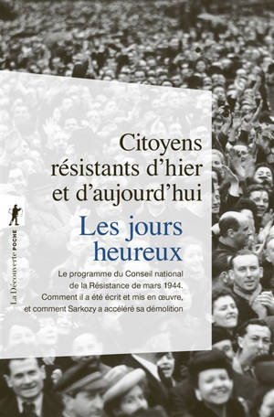 Les jours heureux : le programme du Conseil national de la Résistance de mars 1944 : comment il a été écrit et mis en oeuvre, et comment Sarkozy accélère sa démolition. - Citoyens résistants d'hier et d'aujourd'hui (France)