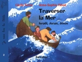 Je sais lire la Bible. Vol. 2. Traverser la mer : Israël, Jonas, Jésus - Cécile Turiot