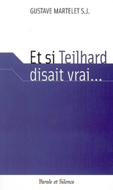 Et si Teilhard disait vrai... - Gustave Martelet