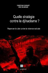 Quelle stratégie contre le djihadisme ? : repenser la lutte contre la violence radicale - Christian Choquet