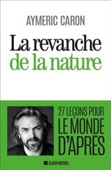 La revanche de la nature : 27 leçons pour le monde d'après - Aymeric Caron