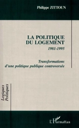 La politique du logement : 1981-1995 : transformations d'une politique publique controversée - Philippe Zittoun