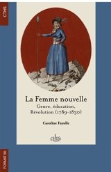 La femme nouvelle : genre, éducation, Révolution (1789-1830) - Caroline Fayolle