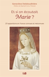 Et si on écoutait Marie ? : 23 apparitions en France connues et méconnues - Geneviève Delaboudinière