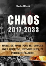 Chaos, 2017-2033 : feuille de route pour les conflits civils européens, l'invasion russe et l'offensive islamique - Claude d' Elendil