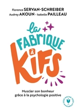 La fabrique à kifs : muscler son bonheur grâce à la psychologie positive - Florence Servan-Schreiber