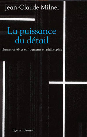 La puissance du détail : phrases célèbres et fragments en philosophie - Jean-Claude Milner