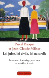 Loi juive, loi civile, loi naturelle : lettres sur le mariage pour tous et ses effets à venir - Pascal Bacqué