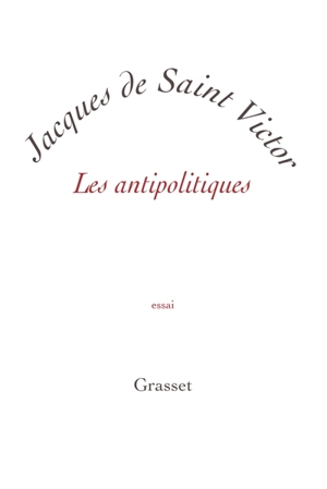 Les antipolitiques : essai - Jacques de Saint-Victor