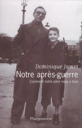 Notre après-guerre : comment notre père nous a tués, 1945-1954 - Dominique Jamet