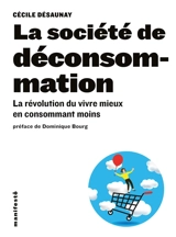 La société de déconsommation : la révolution du vivre mieux en consommant moins - Cécile Désaunay