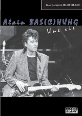 Alain Bas(c)hung : une vie - Jean-Jacques Jelot-Blanc