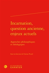Incarnation, question ancienne, enjeux actuels : approches philosophiques et théologiques