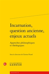 Incarnation, question ancienne, enjeux actuels : approches philosophiques et théologiques