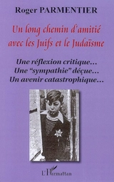 Un long chemin d'amitié avec les Juifs et le judaïsme : une réflexion critique..., une sympathie déçue..., un avenir catastrophique... - Roger Parmentier