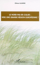 Le Nord, Pas-de-Calais : vers une grande région européenne ? - Olivier Lluansi