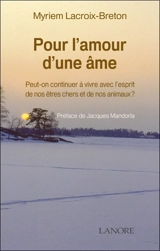 Pour l'amour d'une âme : peut-on continuer à vivre avec l'esprit de nos êtres chers et de nos animaux ? - Myriem Lacroix-Breton