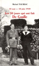 Les trente jours qui ont fait De Gaulle, 18 mai-18 juin 1940 : le récit de son fils, l'amiral Philippe de Gaulle, et des témoins de l'époque - Michel Tauriac