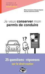 Je veux conserver mon permis de conduire : 25 questions-réponses sur le droit routier - Rémy Josseaume