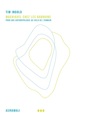 Machiavel chez les babouins : pour une anthropologie au-delà de l'humain - Tim Ingold