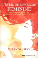 L'éveil de l'énergie féminine : pratiques et méditations autour de la Bénédiction de l'utérus - Miranda Gray