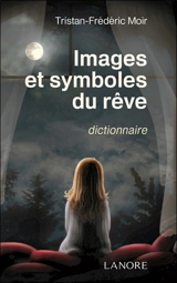 Images et symboles du rêve : dictionnaire, 617 mots - Tristan Moir