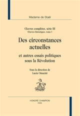 Oeuvres complètes. Vol. 3. Oeuvres historiques. Vol. 1. Des circonstances actuelles et autres essais politiques sous la Révolution - Germaine de Staël-Holstein