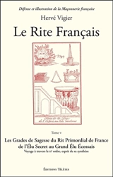 Le Rite français. Vol. 5. Les grades de sagesse du rit primordial de France : de l'élu secret au grand élu écossais : voyage à travers le IIe ordre, esprit de sa synthèse - Hervé Vigier