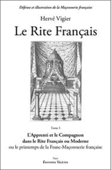 Le Rite français. Vol. 1. L'apprenti et le compagnon dans le rite français ou moderne : ou le printemps de la franc-maçonnerie française - Hervé Vigier