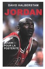 Michael Jordan, jouer pour la postérité - David Halberstam