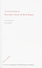 L'avenir du passé : rencontre autour de Rémi Brague : actes du colloque organisé le 3 juin 2011 à Budapest