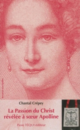 La Passion du Christ révélée à soeur Apolline - Chantal Crépey