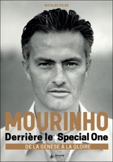 Mourinho : derrière le Special One : de la genèse à la gloire - Nicolas Vilas