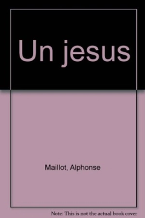 Un Jésus : vous, qui dites-vous que je suis ? - Alphonse Maillot