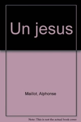 Un Jésus : vous, qui dites-vous que je suis ? - Alphonse Maillot