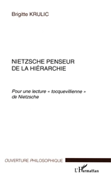 Nietzsche penseur de la hiérarchie : pour une lecture tocquevillienne de Nietzsche - Brigitte Krulic