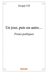 Un jour, puis un autre... : Proses poétiques - Jacquy Gil
