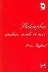 Philosophie, matin, midi et soir - Pierre A. Riffard