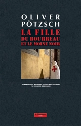 La fille du bourreau et le moine noir : roman policier historique - Oliver Pötzsch