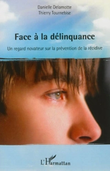 Face à la délinquance : un regard novateur sur la prévention de la récidive - Danielle Delamotte
