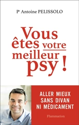 Vous êtes votre meilleur psy ! - Antoine Pelissolo