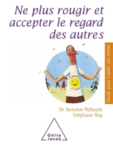Ne plus rougir et accepter le regard des autres - Antoine Pelissolo