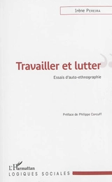 Travailler et lutter : essais d'auto-ethnobiographie - Irène Pereira
