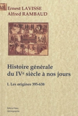 Histoire générale du IVe siècle à nos jours. Vol. 1. Les origines : 395-638 - Ernest Lavisse