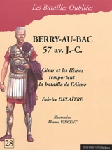 La bataille de Berry-au-Bac : 57 av. J.-C. : César et les Rèmes remportent la bataille de l'Aisne - Fabrice Delaître