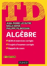 TD algèbre : QCM et exercices corrigés, 9 sujets d'examen corrigés, rappels de cours - Jean-Pierre Lecoutre