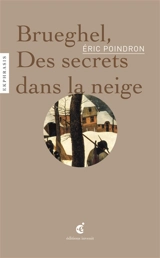 Breughel, des secrets dans la neige : une lecture de Pieter Brueghel l'Ancien, Chasseurs dans la neige, 1565, Kunsthistorisches Museum, Vienne - Eric Poindron