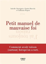 Petit manuel de mauvaise foi : comment avoir raison (surtout) lorsqu'on a tort - Isabelle Chataignier