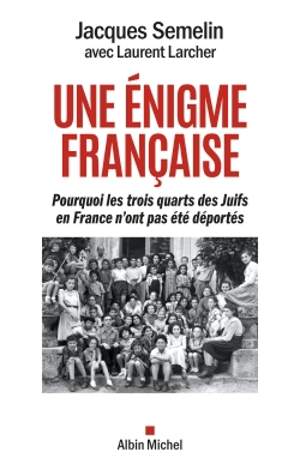 Une énigme française : pourquoi les trois quarts des Juifs en France n'ont pas été déportés - Jacques Sémelin