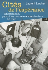 Cités de l'espérance : en banlieue, parmi les nouveaux aventuriers de Dieu - Laurent Larcher